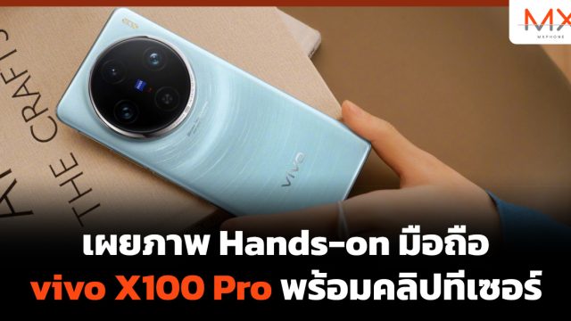 เผยภาพ Hands-on มือถือ vivo X100 Pro พร้อมคลิปทีเซอร์