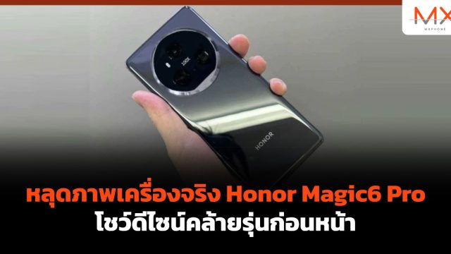 หลุดภาพเครื่องจริง Honor Magic6 Pro โชว์ดีไซน์คล้ายรุ่นก่อนหน้า