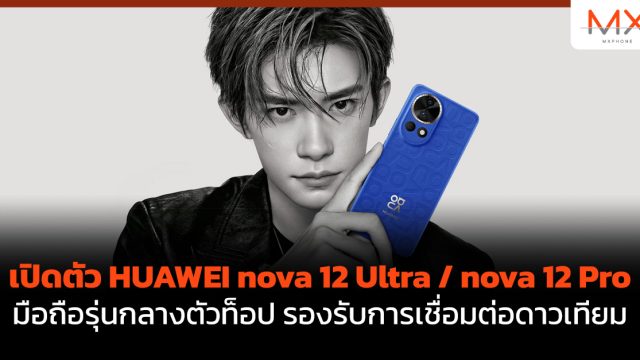 เปิดตัว HUAWEI nova 12 Ultra / nova 12 Pro มือถือรุ่นกลางตัวท็อป รองรับการเชื่อมต่อดาวเทียม