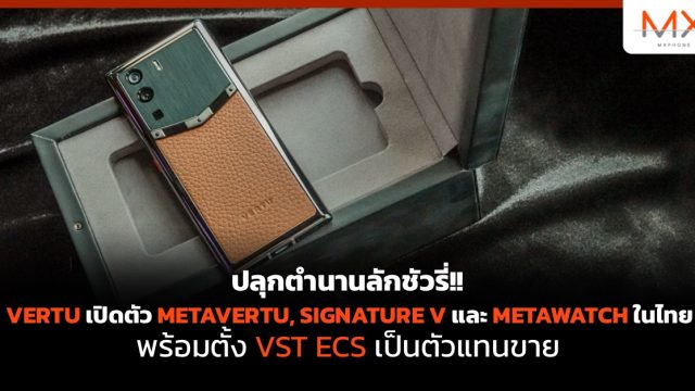 ปลุกตำนานลักชัวรี่!! VERTU เปิดตัว METAVERTU, SIGNATURE V และ METAWATCH ในไทย พร้อมตั้ง VST ECS เป็นตัวแทนขาย