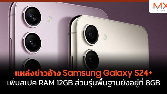 แหล่งข่าวอ้าง Samsung Galaxy S24+ เพิ่มสเปค RAM 12GB ส่วนรุ่นพื้นฐานยังอยู่ที่ 8GB