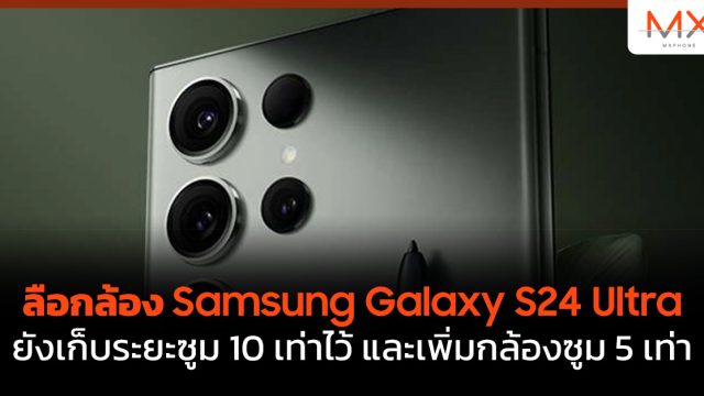 ลือกล้อง Samsung Galaxy S24 Ultra ยังเก็บระยะซูม 10 เท่าไว้ และเพิ่มกล้องซูม 5 เท่า