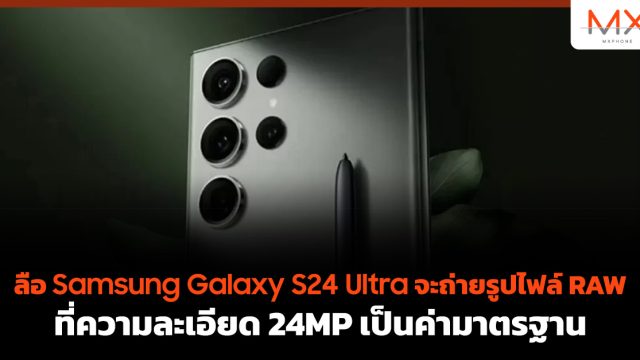 ลือ Samsung Galaxy S24 Ultra จะถ่ายรูปไฟล์ RAW ที่ความละเอียด 24MP เป็นค่ามาตรฐาน