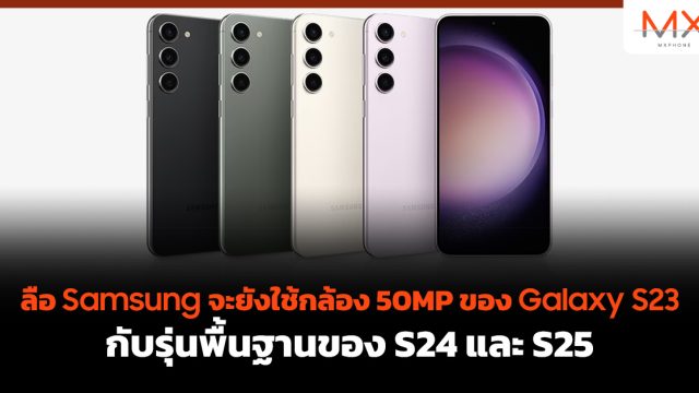 ลือ Samsung จะยังใช้กล้อง 50MP ของ Galaxy S23 กับรุ่นพื้นฐานของ S24 และ S25