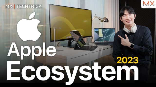 Apple Ecosystem 2023 กับอาณาจักรที่ครอบคลุมที่สุด – MX | TechTrick