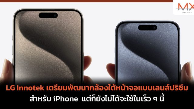LG Innotek เตรียมพัฒนากล้องใต้หน้าจอแบบเลนส์ปริซึมสำหรับ iPhone แต่ก็ยังไม่ได้จะใช้ในเร็ว ๆ นี้