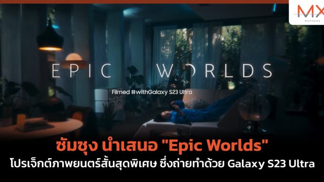 ซัมซุง นำเสนอ “Epic Worlds” โปรเจ็กต์ภาพยนตร์สั้นสุดพิเศษ ซึ่งถ่ายทำด้วย Galaxy S23 Ultra