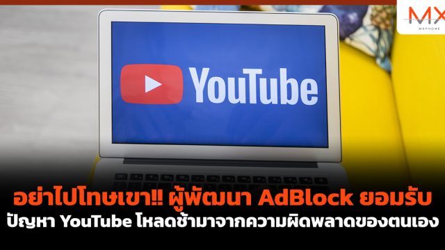 อย่าไปโทษเขา!! ผู้พัฒนา AdBlock ยอมรับปัญหา YouTube โหลดช้ามาจากความผิดพลาดของตนเอง