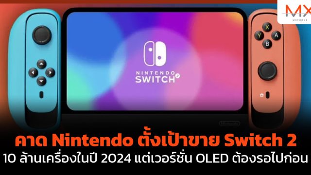 คาด Nintendo ตั้งเป้าขาย Switch 2 10 ล้านเครื่องในปี 2024 แต่เวอร์ชั่น OLED ต้องรอไปก่อน