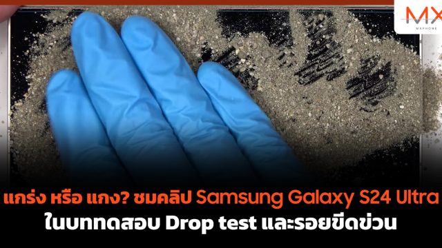 แกร่ง หรือ แกง? ชมคลิป Samsung Galaxy S24 Ultra ในบททดสอบ Drop test และรอยขีดข่วน