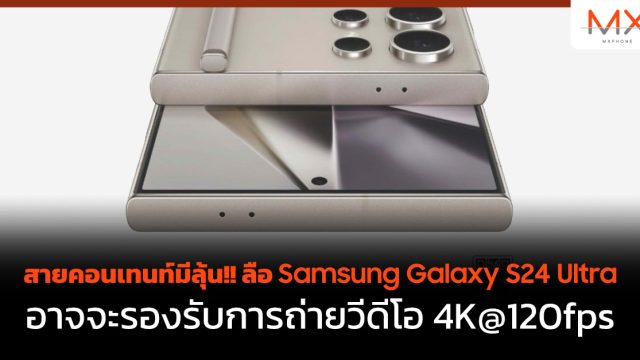 สายคอนเทนท์มีลุ้น!! ลือ Samsung Galaxy S24 Ultra อาจจะรองรับการถ่ายวีดีโอ 4K@120fps