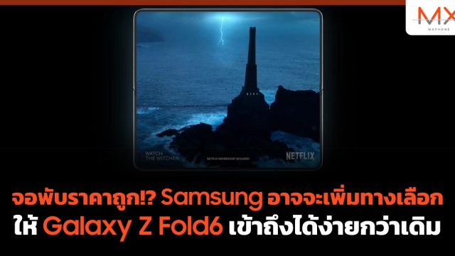 จอพับราคาถูก!? Samsung มีแผนเพิ่มทางเลือกให้ Galaxy Z Fold6 เข้าถึงได้ง่ายกว่าเดิม