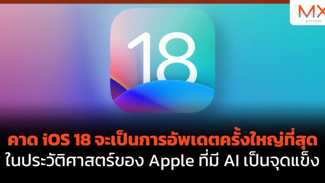 คาด iOS 18 จะเป็นการอัพเดตครั้งใหญ่ที่สุดในประวัติศาสตร์ของ Apple ที่มี AI เป็นจุดแข็ง