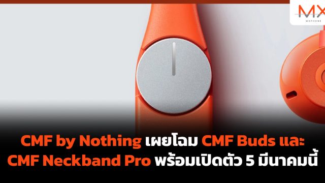 CMF by Nothing เผยโฉม CMF Buds และ CMF Neckband Pro พร้อมเปิดตัว 5 มีนาคมนี้