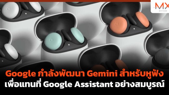 Google กำลังพัฒนา Gemini สำหรับหูฟัง เพื่อแทนที่ Google Assistant อย่างสมบูรณ์