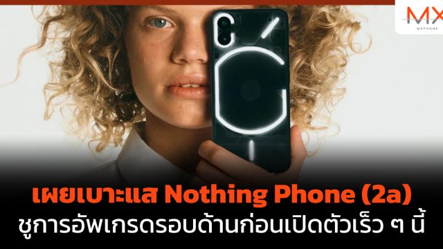เผยเบาะแส Nothing Phone (2a) ชูการอัพเกรดรอบด้านก่อนเปิดตัวเร็ว ๆ นี้
