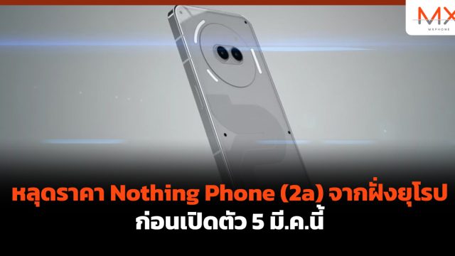 หลุดราคา Nothing Phone (2a) จากฝั่งยุโรป ก่อนเปิดตัว 5 มี.ค.นี้