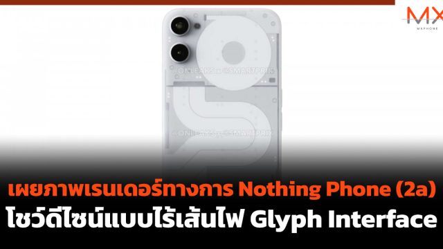 เผยภาพเรนเดอร์ทางการ Nothing Phone (2a) โชว์ดีไซน์แบบไร้เส้นไฟ Glyph Interface