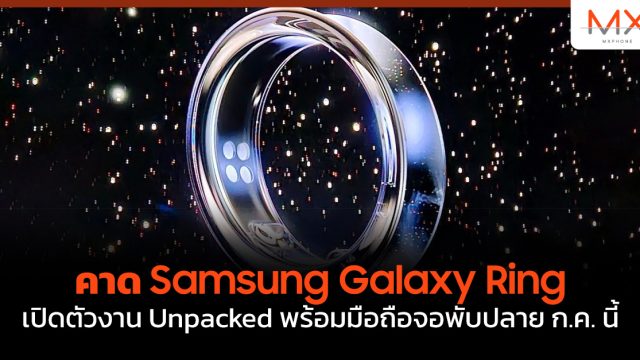 คาด Samsung Galaxy Ring เปิดตัวงาน Unpacked พร้อมมือถือจอพับปลาย ก.ค. นี้