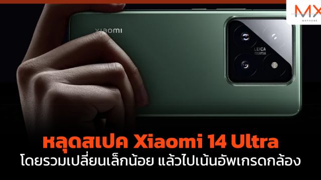 หลุดสเปค Xiaomi 14 Ultra โดยรวมเปลี่ยนเล็กน้อย แล้วไปเน้นอัพเกรดกล้อง