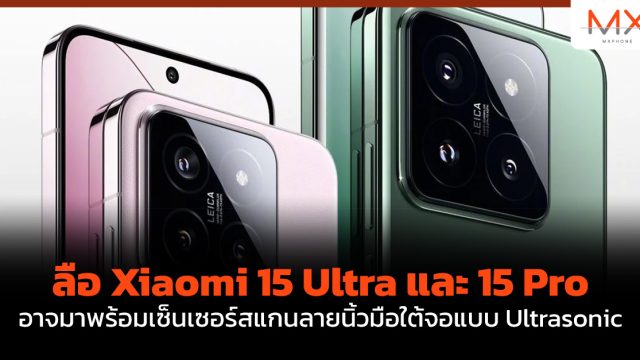 ลือ Xiaomi 15 Ultra และ 15 Pro อาจมาพร้อมเซ็นเซอร์สแกนลายนิ้วมือใต้จอแบบ Ultrasonic