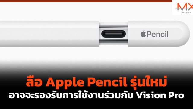 ลือ Apple Pencil รุ่นใหม่ อาจจะรองรับการใช้งานร่วมกับ Vision Pro