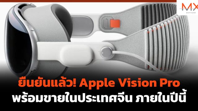 ยืนยันแล้ว! Apple Vision Pro พร้อมขายในประเทศจีน ภายในปีนี้