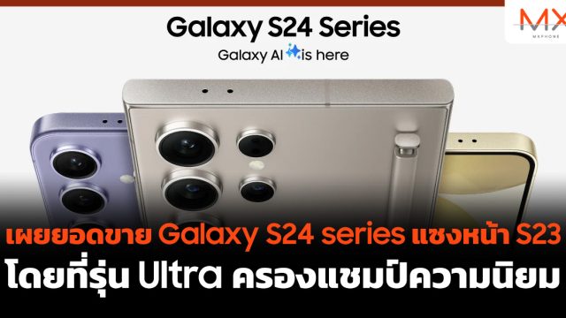เผยยอดขาย Galaxy S24 series แซงหน้า S23 โดยที่รุ่น Ultra ครองแชมป์ความนิยม