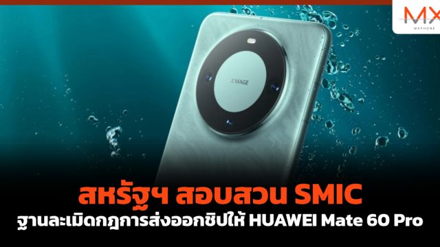 สหรัฐฯ สอบสวน SMIC ฐานละเมิดกฎการส่งออกชิปให้ HUAWEI Mate 60 Pro