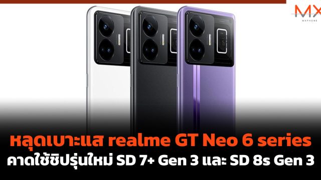 หลุดเบาะแส realme GT Neo 6 series คาดใช้ชิปรุ่นใหม่ SD 7+ Gen 3 และ SD 8s Gen 3