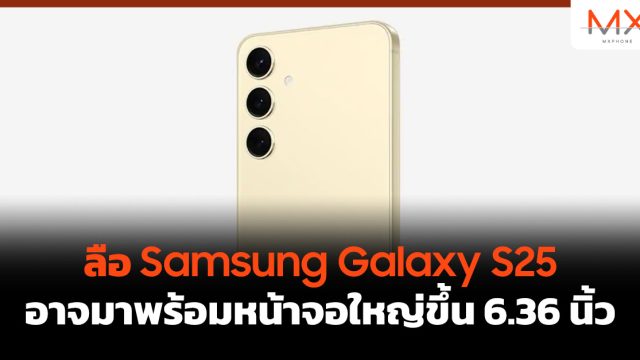 ลือ Samsung Galaxy S25 อาจมาพร้อมหน้าจอใหญ่ขึ้น 6.36 นิ้ว