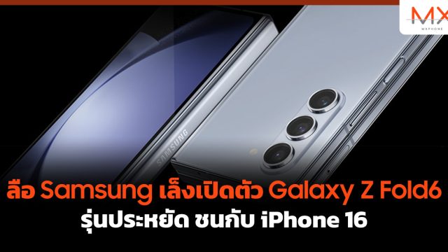ลือ Samsung เล็งเปิดตัว Galaxy Z Fold6 รุ่นประหยัด ชนกับ iPhone 16