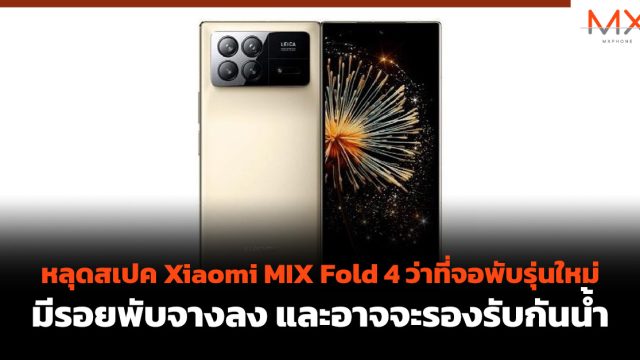 หลุดสเปค Xiaomi MIX Fold 4 ว่าที่จอพับรุ่นใหม่ มีรอยพับจางลง และอาจจะรองรับกันน้ำ