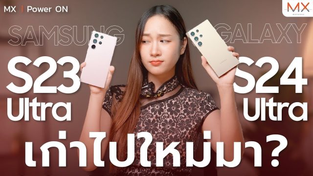 เก่าไปใหม่มา S23 Ultra VS S24 Ultra ยังรอดอยู่ไหม? – MX | Power ON