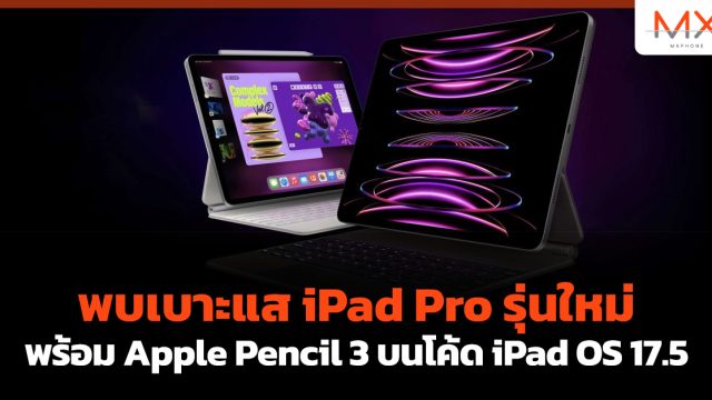 พบเบาะแส iPad Pro รุ่นใหม่ พร้อม Apple Pencil 3 บนโค้ด iPad OS 17.5