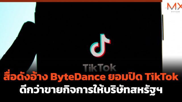 สื่อดังอ้าง ByteDance ยอมปิด TikTok ดีกว่าขายกิจการให้บริษัทสหรัฐฯ