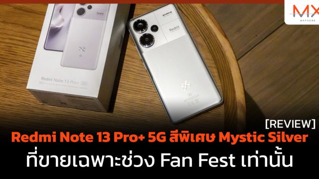 รีวิว Redmi Note 13 Pro+ 5G สีพิเศษ Mystic Silver ที่ขายเฉพาะช่วง Fan Fest เท่านั้น