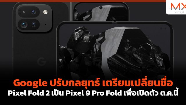 Google ปรับกลยุทธ์ เตรียมเปลี่ยนชื่อ Pixel Fold 2 เป็น Pixel 9 Pro Fold เพื่อเปิดตัว ต.ค.นี้