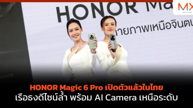HONOR Magic 6 Pro เปิดตัวแล้วในไทย เรือธงดีไซน์ล้ำ พร้อม AI Camera เหนือระดับ