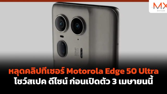 หลุดคลิปทีเซอร์ Motorola Edge 50 Ultra โชว์สเปค ดีไซน์ ก่อนเปิดตัว 3 เมษายนนี้