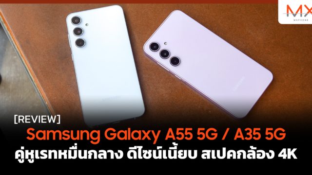 รีวิว Samsung Galaxy A55 5G / A35 5G คู่หูเรทหมื่นกลาง ดีไซน์เนี้ยบ สเปคกล้อง 4K
