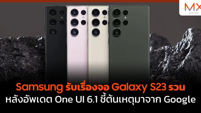 Samsung รับเรื่องจอ Galaxy S23 รวนหลังอัพเดต One UI 6.1 ชี้ต้นเหตุมาจาก Google
