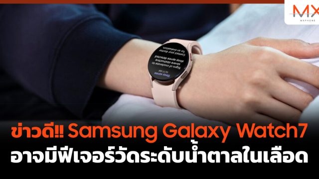 ข่าวดี!! Samsung Galaxy Watch7 อาจมีฟีเจอร์วัดระดับน้ำตาลในเลือด