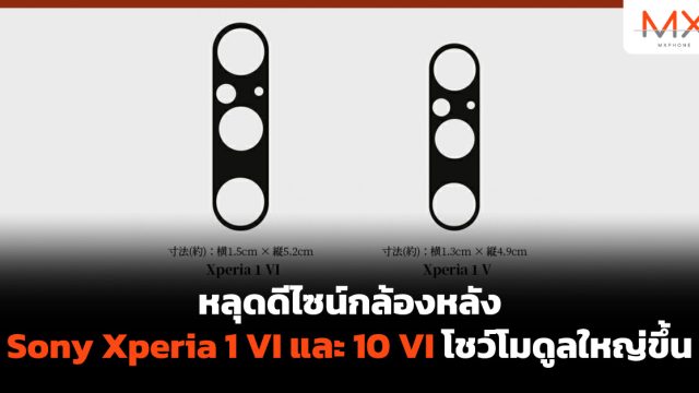 หลุดดีไซน์กล้องหลัง Sony Xperia 1 VI และ 10 VI โชว์โมดูลใหญ่ขึ้น