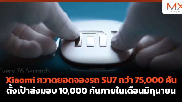 Xiaomi กวาดยอดจองรถ SU7 กว่า 75,000 คัน ตั้งเป้าส่งมอบ 10,000 คันภายในเดือนมิถุนายน
