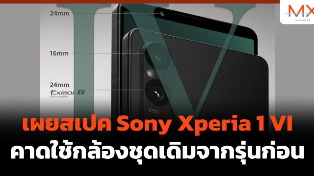 เผยสเปค Sony Xperia 1 VI คาดใช้กล้องชุดเดิมจากรุ่นก่อน