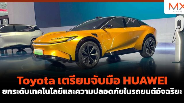 Toyota เตรียมจับมือ HUAWEI ยกระดับเทคโนโลยีและความปลอดภัยในรถยนต์อัจฉริยะ