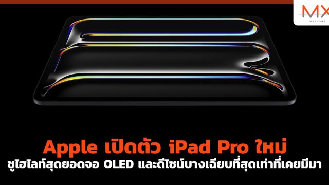 Apple เปิดตัว iPad Pro ใหม่ ชูไฮไลท์สุดยอดจอ OLED และดีไซน์บางเฉียบที่สุดเท่าที่เคยมีมา