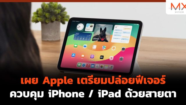 เผย Apple เตรียมปล่อยฟีเจอร์ควบคุม iPhone / iPad ด้วยสายตา