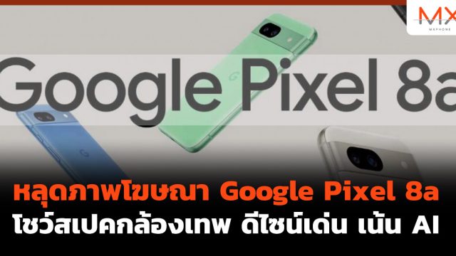 หลุดภาพโฆษณา Google Pixel 8a โชว์สเปคกล้องเทพ ดีไซน์เด่น เน้น AI